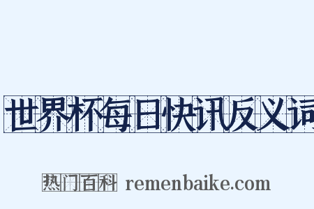 世界杯每日快讯反义词是什么意思的图片